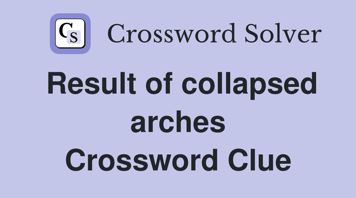 Result of collapsed arches Crossword Clue Answers Crossword Solver
